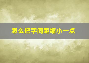 怎么把字间距缩小一点