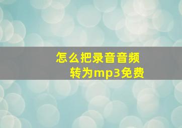 怎么把录音音频转为mp3免费