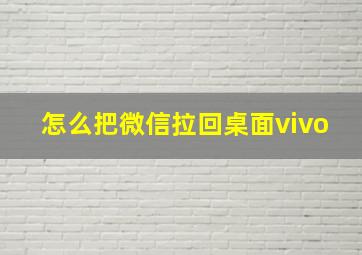 怎么把微信拉回桌面vivo