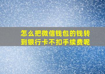 怎么把微信钱包的钱转到银行卡不扣手续费呢