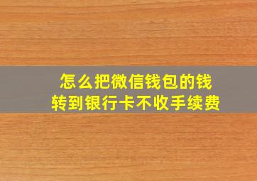 怎么把微信钱包的钱转到银行卡不收手续费