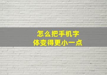 怎么把手机字体变得更小一点