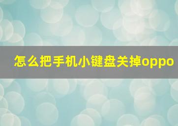 怎么把手机小键盘关掉oppo