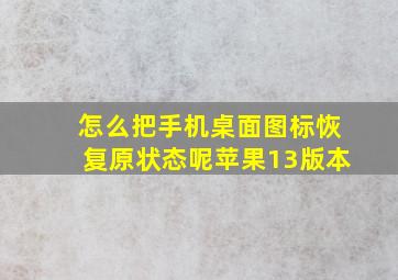 怎么把手机桌面图标恢复原状态呢苹果13版本