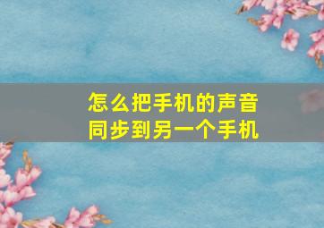 怎么把手机的声音同步到另一个手机