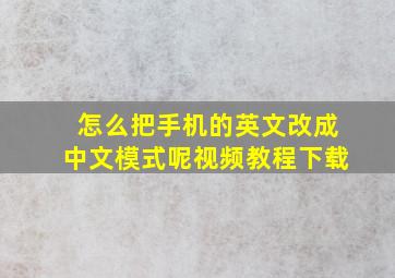 怎么把手机的英文改成中文模式呢视频教程下载