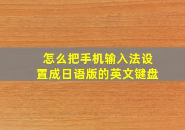 怎么把手机输入法设置成日语版的英文键盘