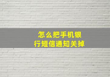 怎么把手机银行短信通知关掉