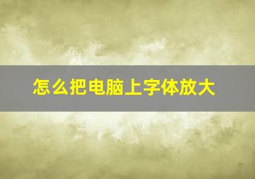 怎么把电脑上字体放大