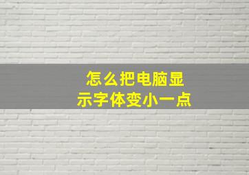 怎么把电脑显示字体变小一点