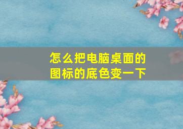 怎么把电脑桌面的图标的底色变一下