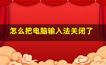 怎么把电脑输入法关闭了