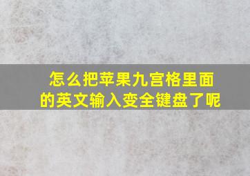 怎么把苹果九宫格里面的英文输入变全键盘了呢