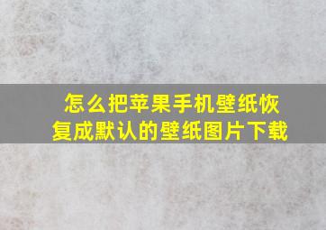 怎么把苹果手机壁纸恢复成默认的壁纸图片下载