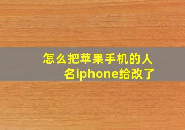 怎么把苹果手机的人名iphone给改了