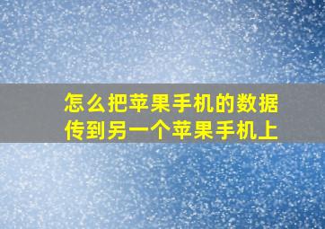 怎么把苹果手机的数据传到另一个苹果手机上