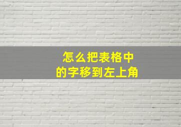 怎么把表格中的字移到左上角