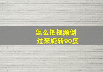 怎么把视频倒过来旋转90度