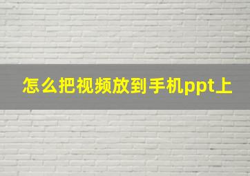 怎么把视频放到手机ppt上