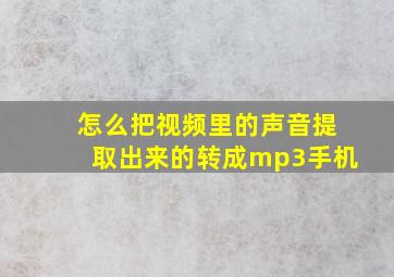 怎么把视频里的声音提取出来的转成mp3手机