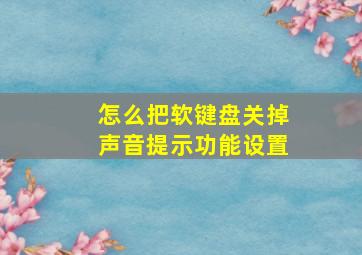 怎么把软键盘关掉声音提示功能设置