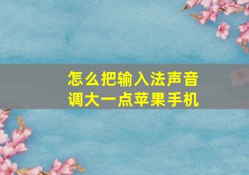 怎么把输入法声音调大一点苹果手机