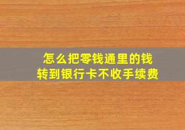 怎么把零钱通里的钱转到银行卡不收手续费