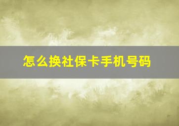 怎么换社保卡手机号码