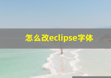 怎么改eclipse字体