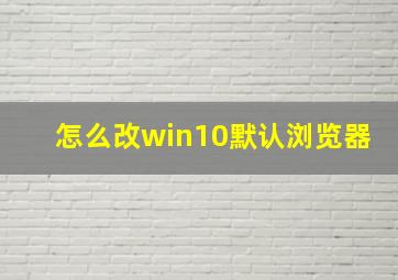 怎么改win10默认浏览器