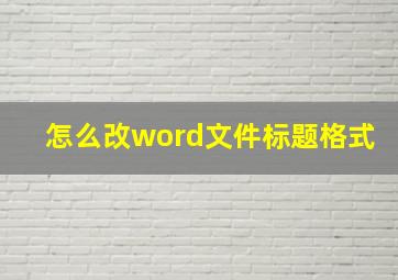 怎么改word文件标题格式