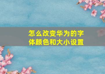 怎么改变华为的字体颜色和大小设置