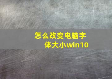 怎么改变电脑字体大小win10