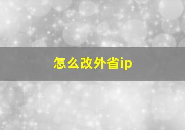 怎么改外省ip