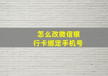 怎么改微信银行卡绑定手机号