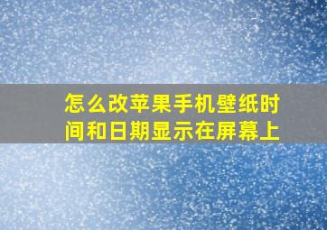 怎么改苹果手机壁纸时间和日期显示在屏幕上