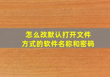 怎么改默认打开文件方式的软件名称和密码