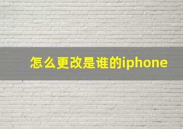 怎么更改是谁的iphone