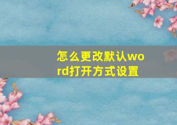 怎么更改默认word打开方式设置