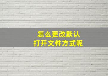 怎么更改默认打开文件方式呢