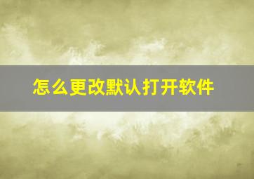 怎么更改默认打开软件