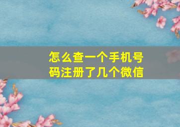 怎么查一个手机号码注册了几个微信