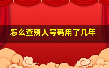 怎么查别人号码用了几年