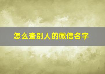 怎么查别人的微信名字