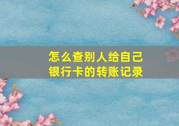 怎么查别人给自己银行卡的转账记录