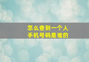 怎么查到一个人手机号码是谁的