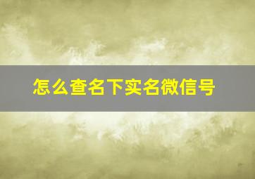 怎么查名下实名微信号