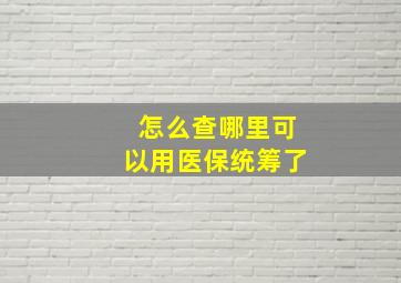 怎么查哪里可以用医保统筹了