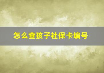 怎么查孩子社保卡编号