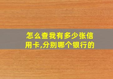 怎么查我有多少张信用卡,分别哪个银行的